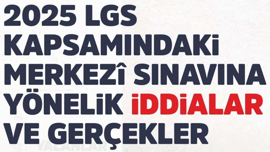 2025 LGS KAPSAMINDAKİ MERKEZİ SINAVINA YÖNELİK İDDİALAR VE GERÇEKLER